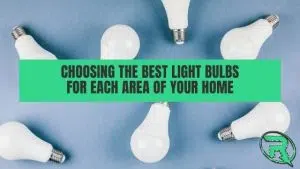choosing the best light bulbs for each area of your home