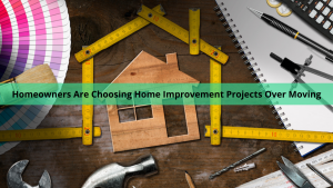 homeowners are choosing home improvement projects over moving